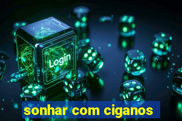 sonhar com ciganos